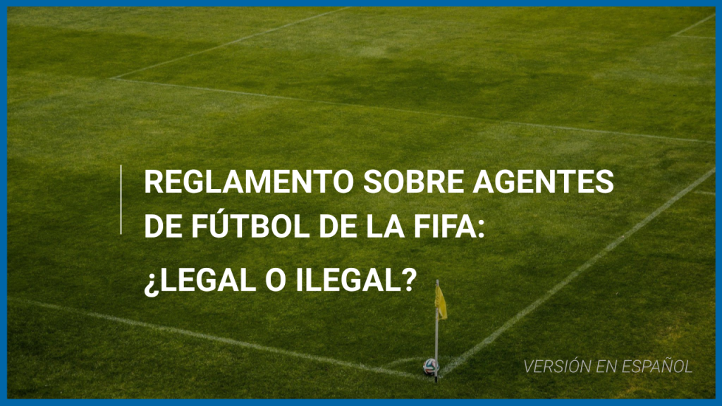 Reglamento sobre agentes de fútbol de la FIFA: ¿Legal o ilegal?