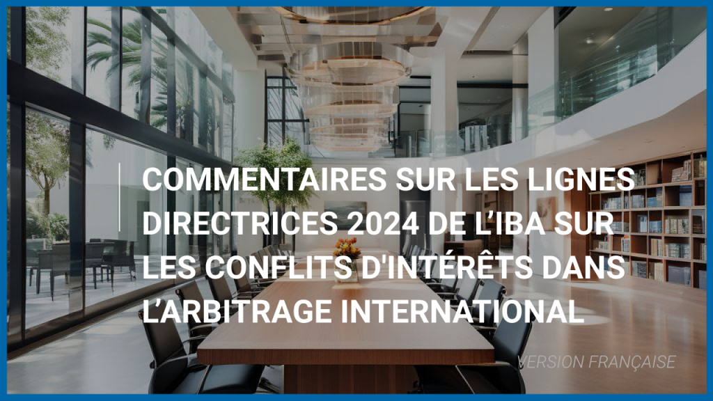 Commentaires sur les lignes directrices 2024 de l&rsquo;IBA sur les conflits d&rsquo;intérêts dans l&rsquo;arbitrage international